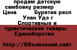 продам детскую самбовку размер 42-44 › Цена ­ 800 - Бурятия респ., Улан-Удэ г. Спортивные и туристические товары » Единоборства   